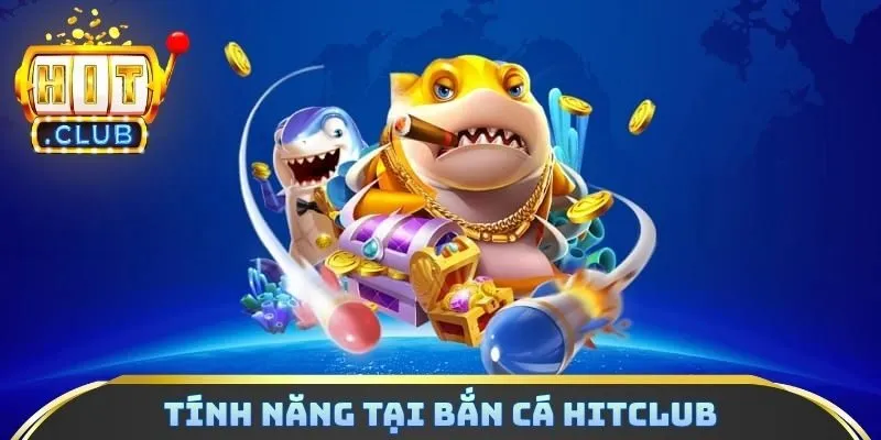 Tính năng đặc biệt tại bắn cá Hitclub